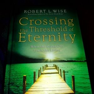 Crossing the Threshold of Eternity - What the Dying Can Teach the Living. (Book)